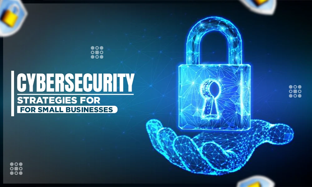 cybersecurity strategies for small businesses