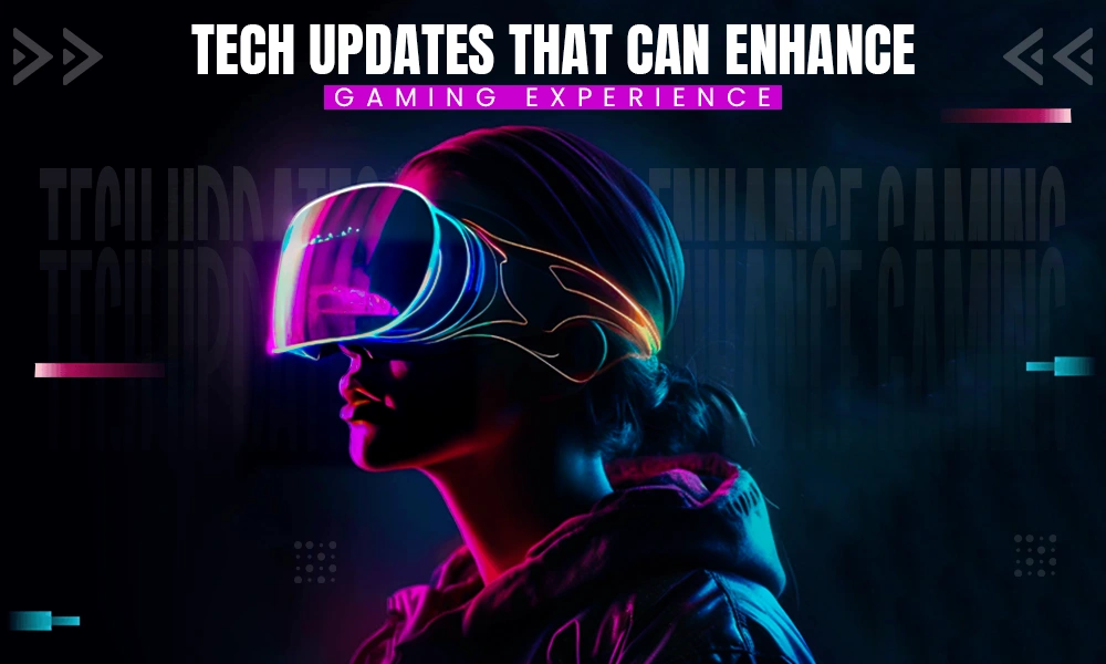 tech updates that can enhance gaming experience