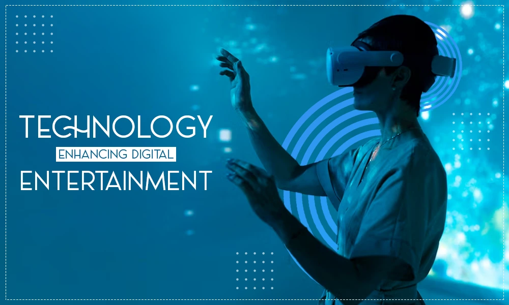 technology enhancing digital entertainment experiences