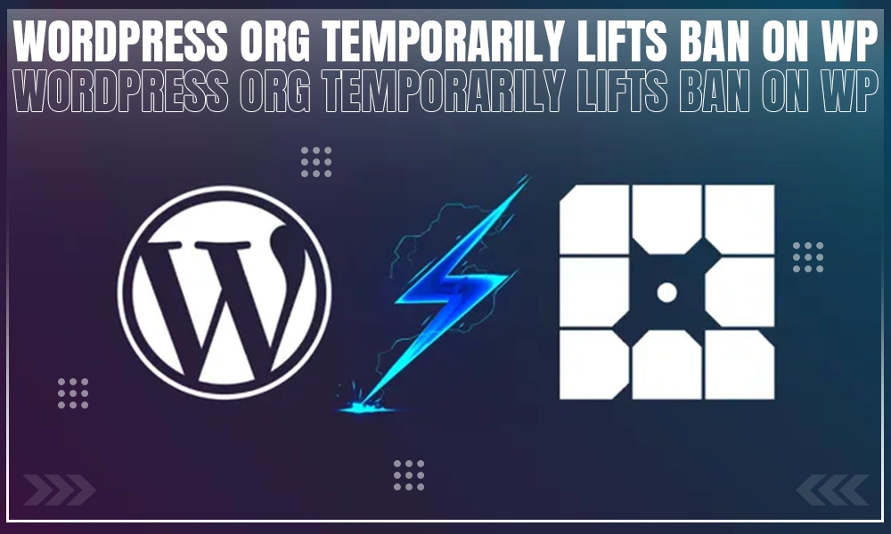 wordpress org temporarily lifts ban on wp