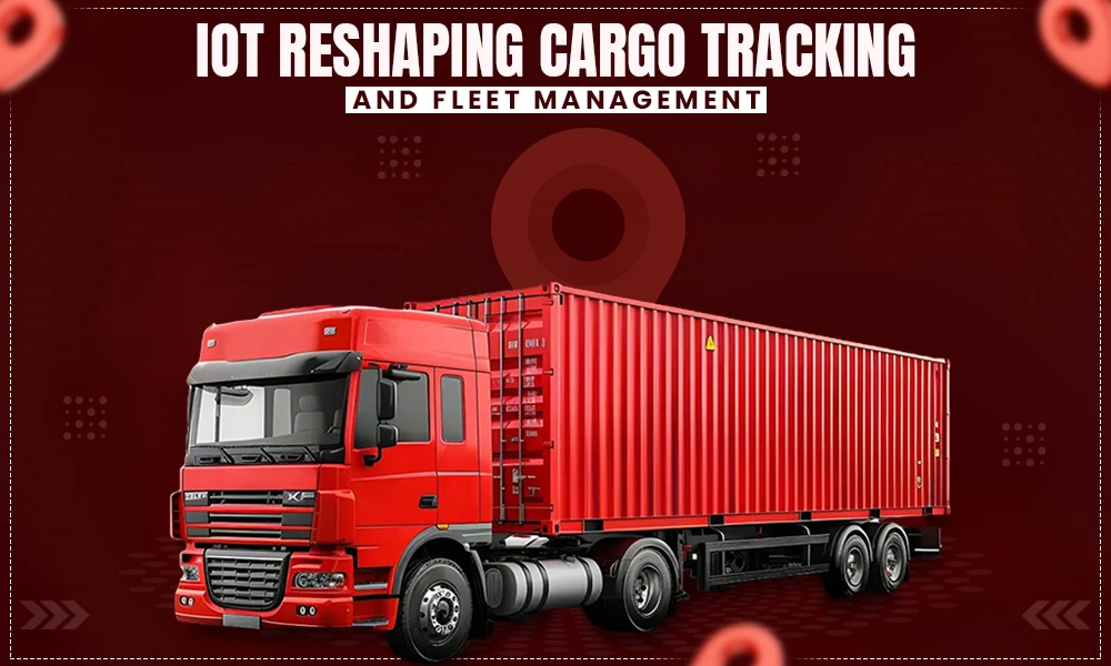 iot reshaping cargo tracking and fleet management